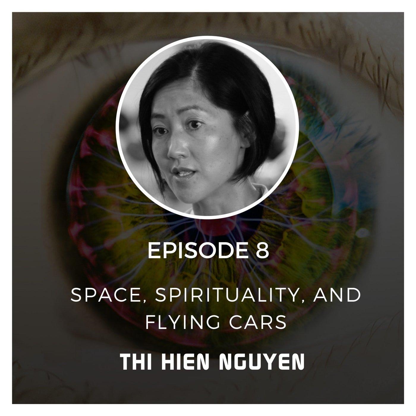 Space, Spirituality, and Flying Cars with Thi Hien Nguyen - Episode 8