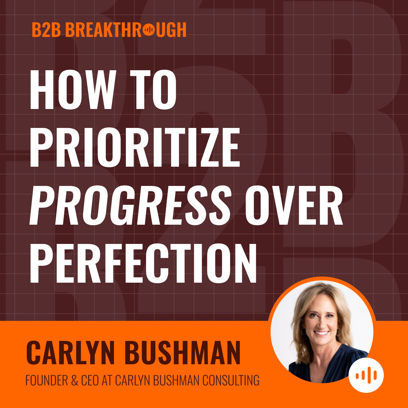 How to Prioritize Progress Over Perfection: Insights from Carlyn Bushman