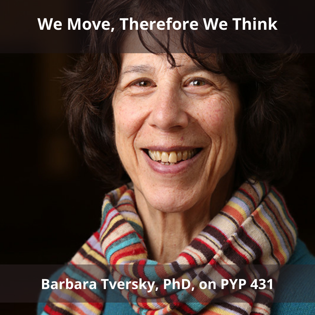 We Think, Therefore We Move: Barbara Tversky on PYP 431