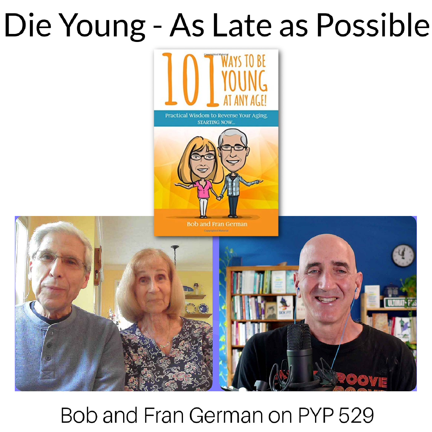 Die Young - As Late as Possible: Bob and Fran German on PYP 529