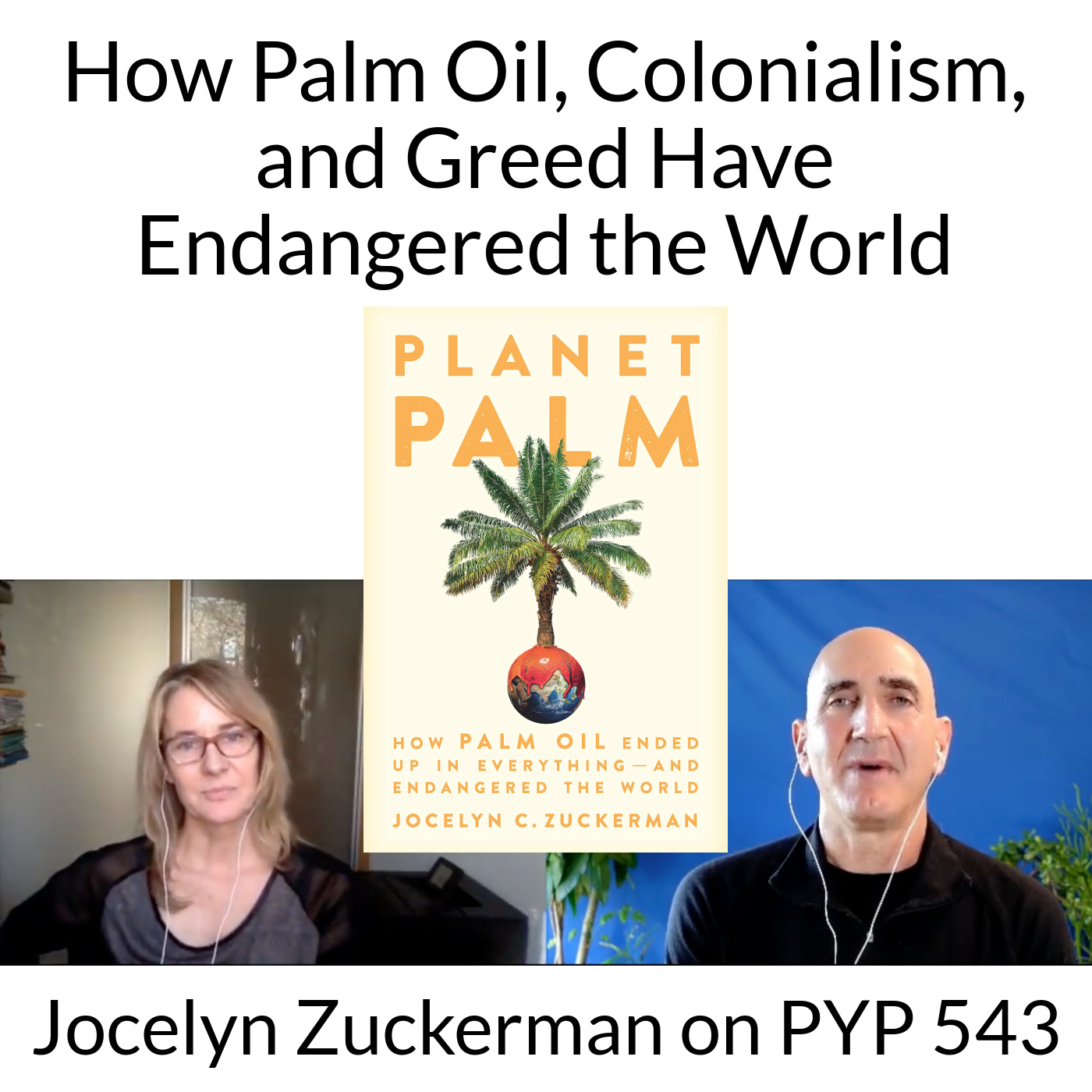 How Palm Oil, Colonialism, and Greed Have Endangered the World: Jocelyn Zuckerman on PYP 543