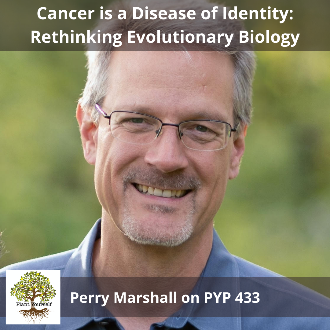 Cancer is a Disease of Identity: Rethinking Evolutionary Biology with Perry Marshall: PYP 433