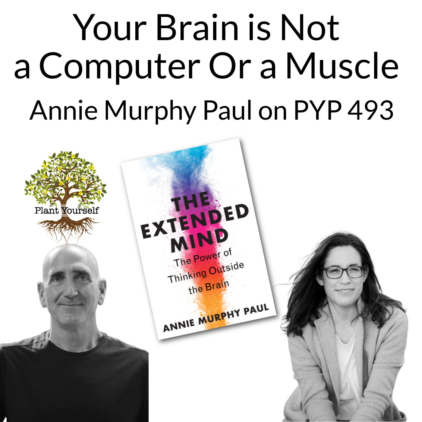 Your Brain is not a Computer or a Muscle: Annie Murphy Paul on PYP 493