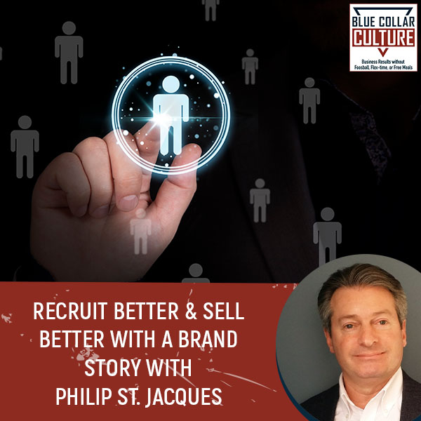 Recruit Better & Sell Better With A Brand Story With Philip St. Jacques