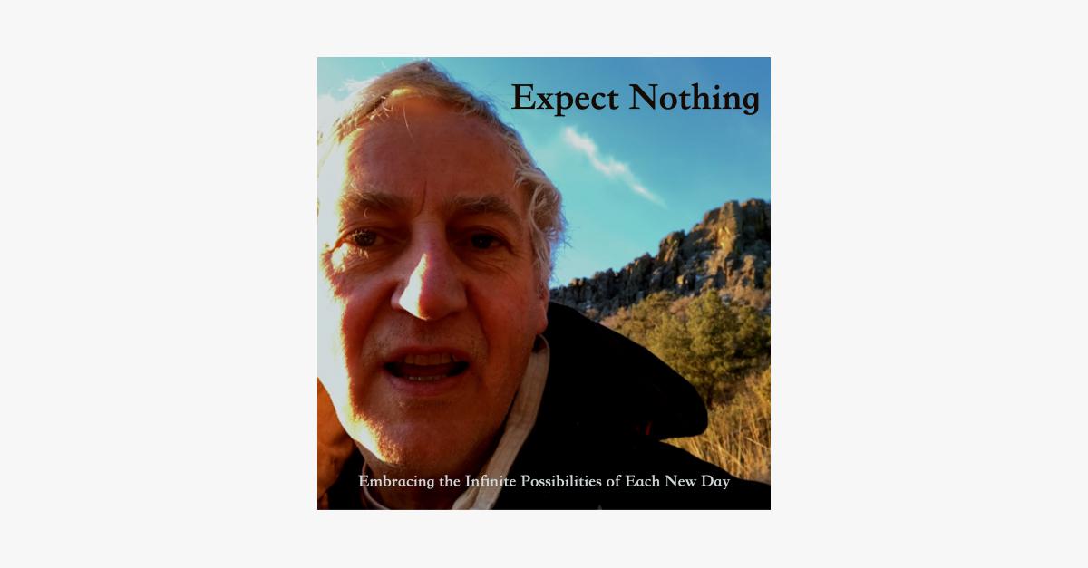 Expect Nothing: Embracing the Infinite Possibilities of Each New Day
