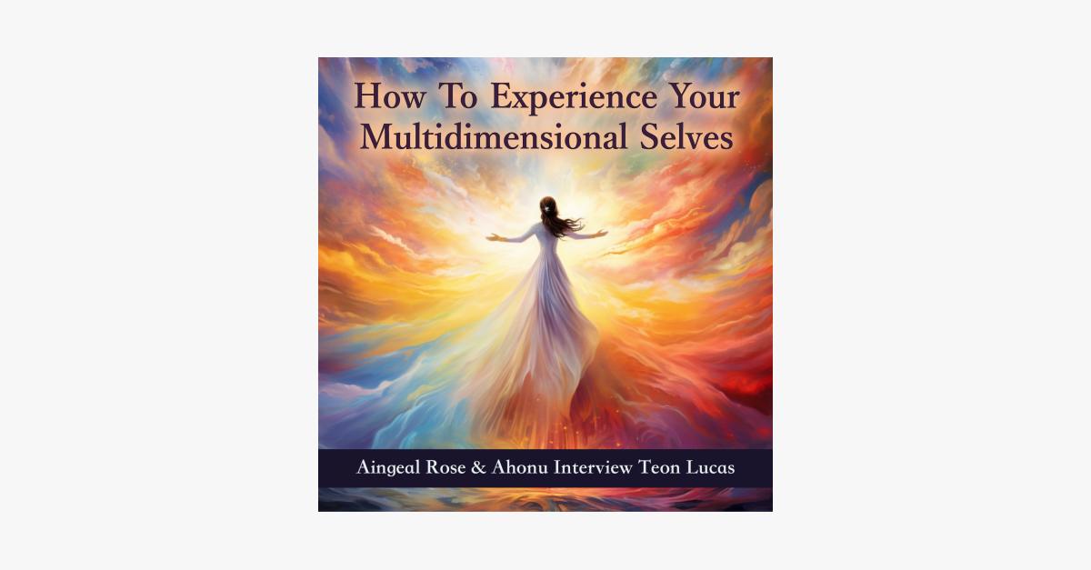How To Experience Your Multidimensional Selves