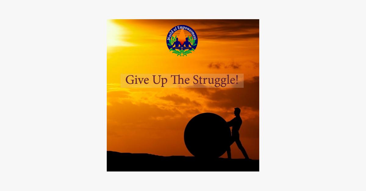 Give Up The Struggle!