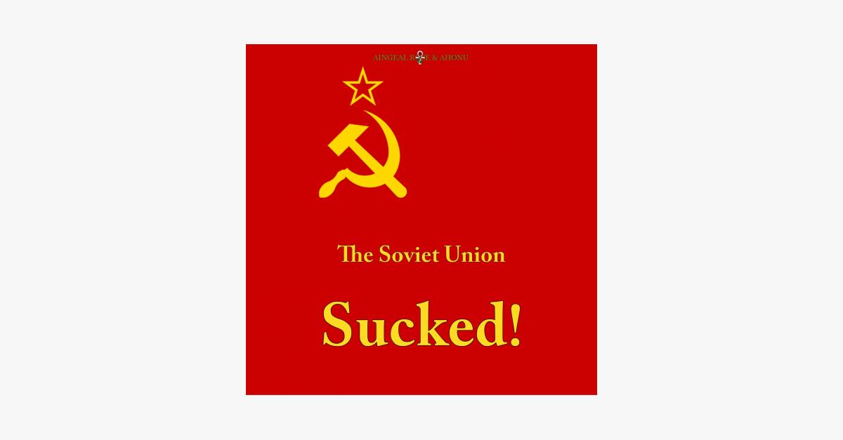419: The Soviet Union Sucked!