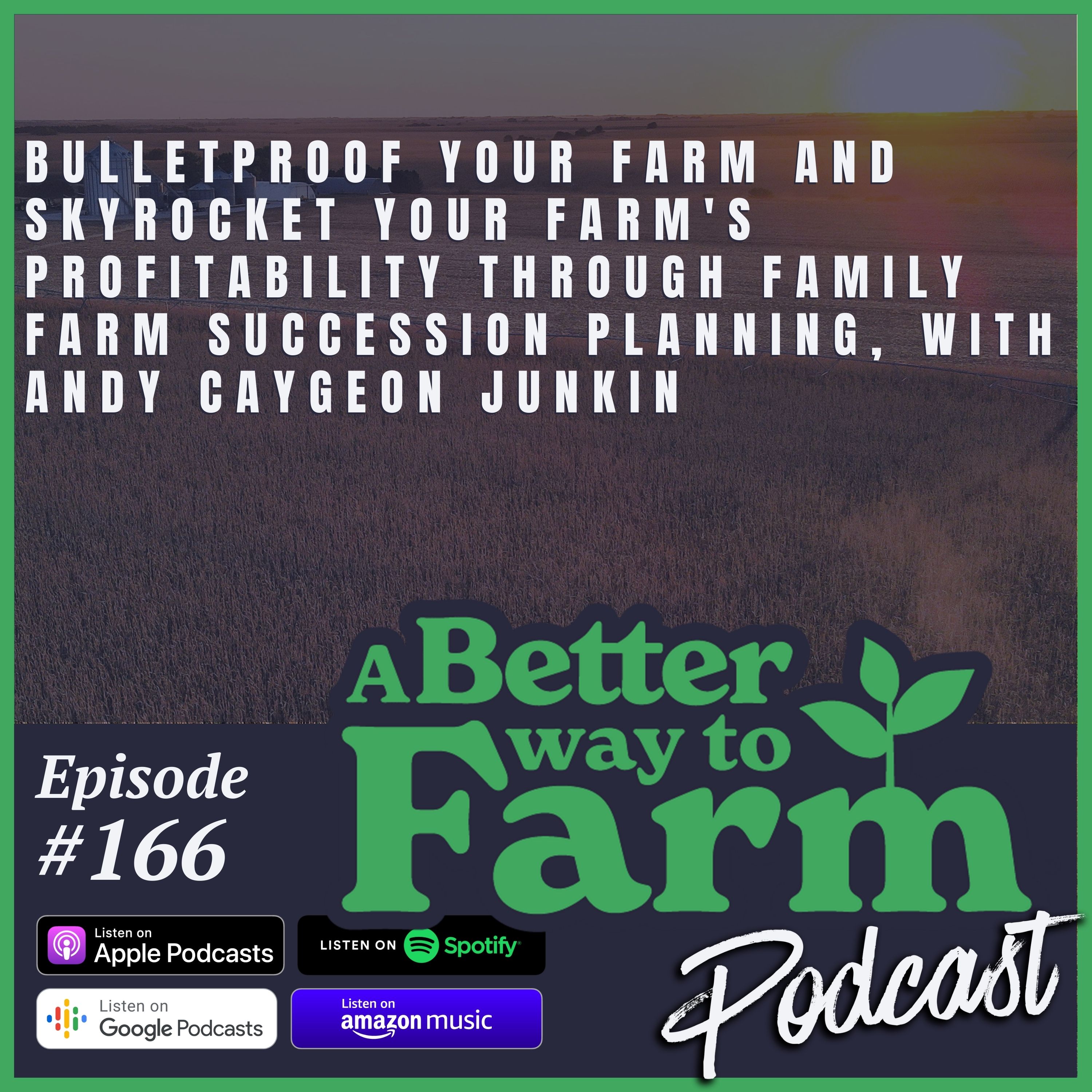 166: Bulletproof Your Farm and Skyrocket Your Farm's Profitability Through Family Farm Succession Planning, with Andy Caygeon Junkin