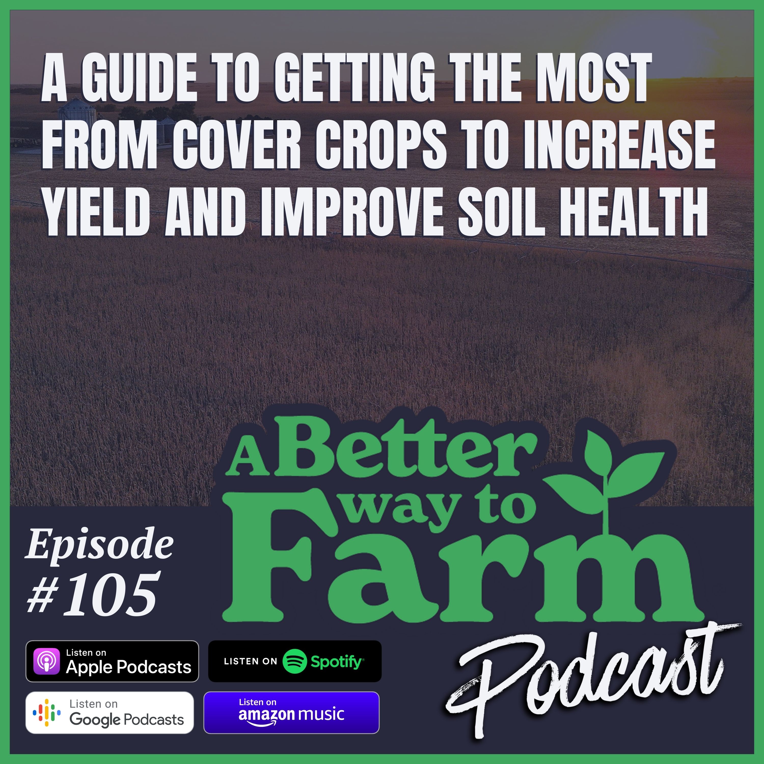 105: A Guide to Getting The Most From Cover Crops to Increase Yield and Improve Soil Health