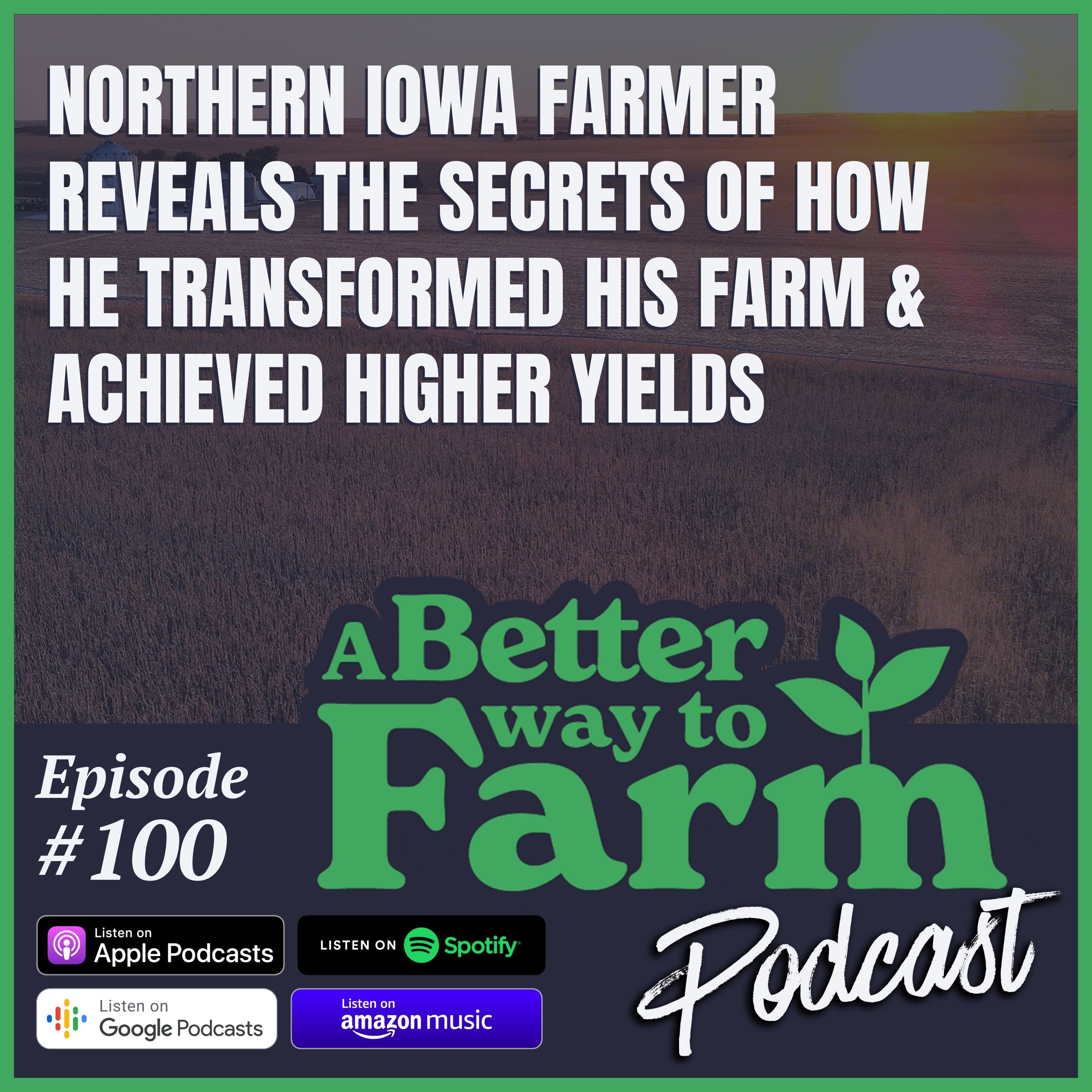 Northern Iowa Farmer Reveals The Secrets of How He Transformed His Farm & Achieved Higher Yields Ep100