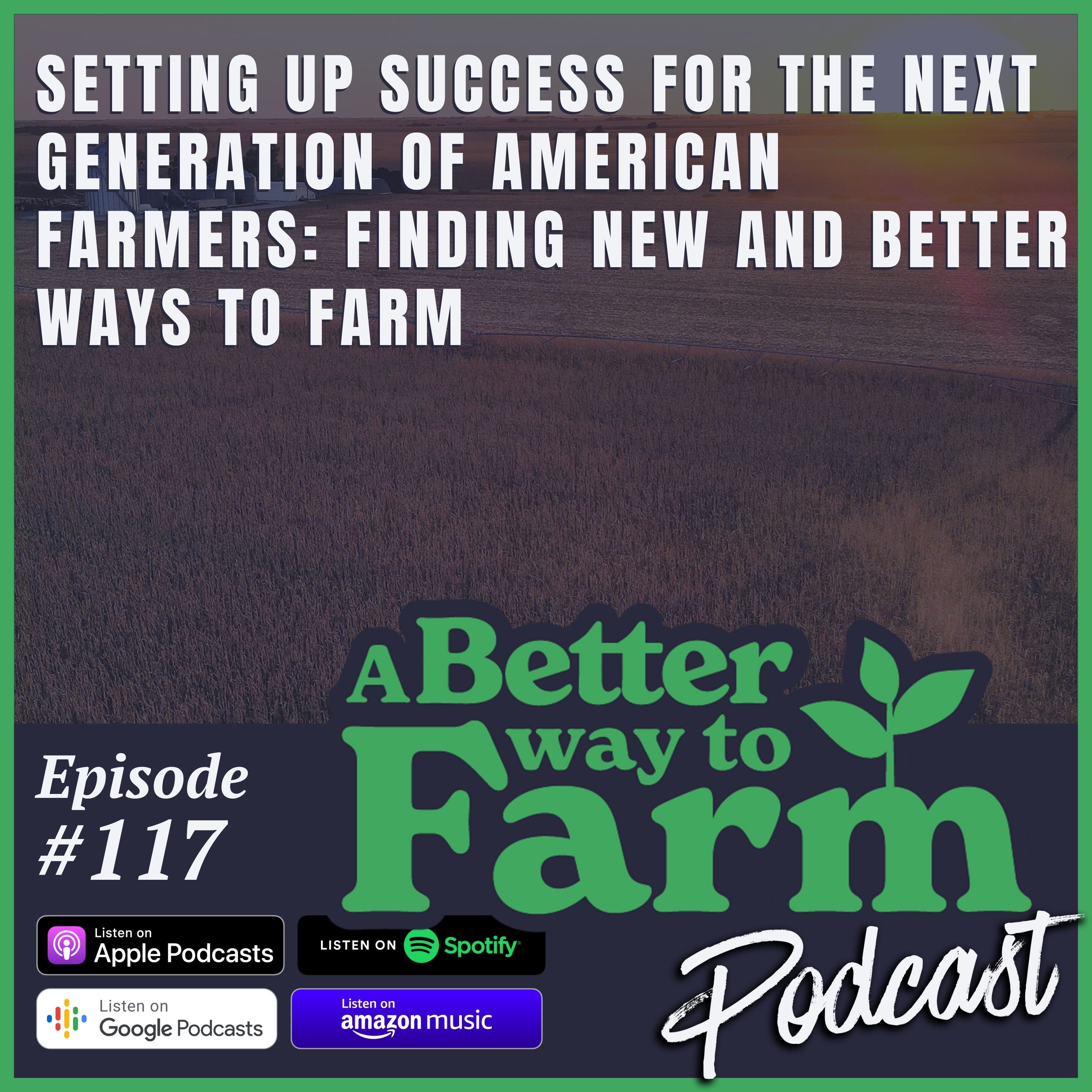 117: Setting Up Success For The Next Generation of American Farmers: Finding New and Better Ways to Farm