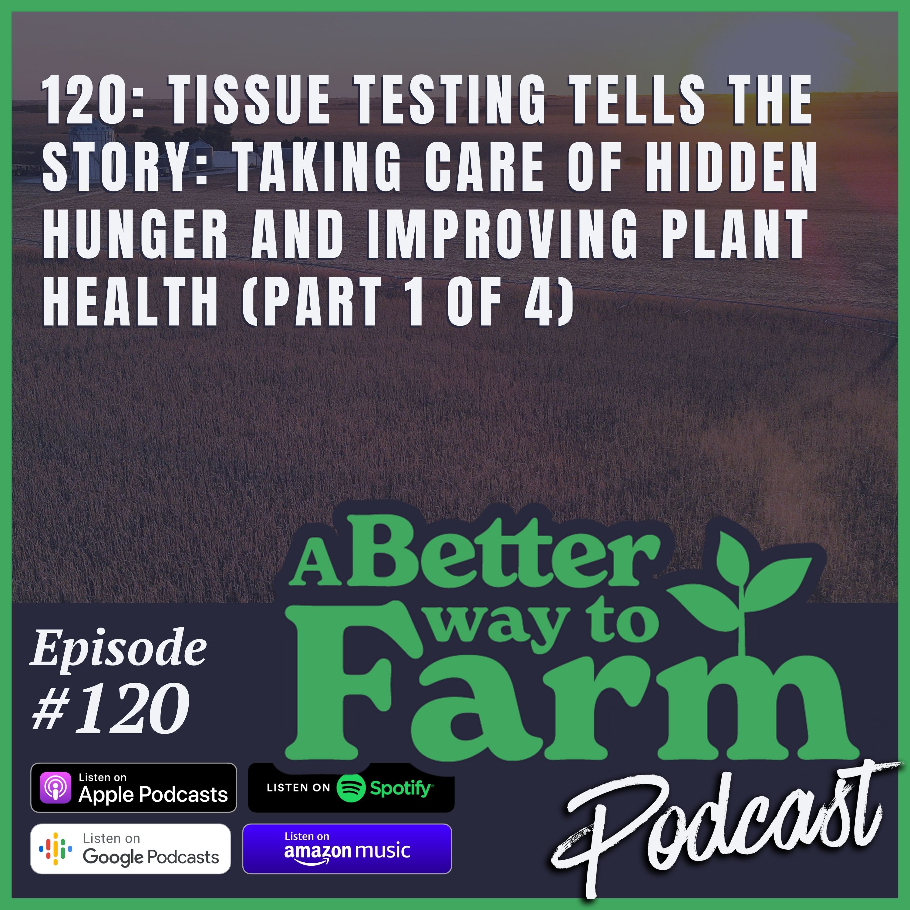 120: Tissue Testing Tells The Story: Taking Care of Hidden Hunger and Improving Plant Health (Part 1 of 4)