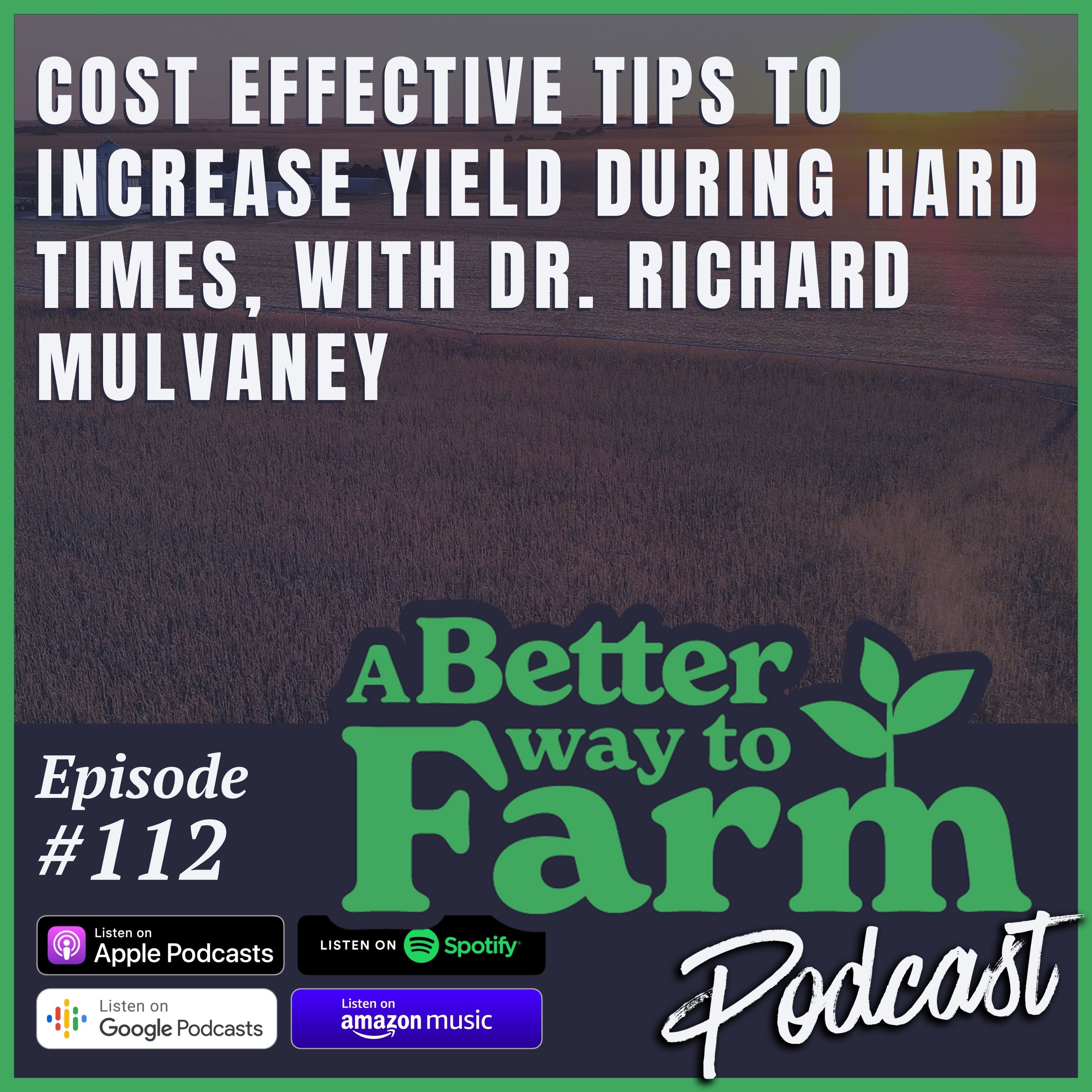 112: Cost Effective Tips to Increase Yield During Hard times, With Dr. Richard Mulvaney