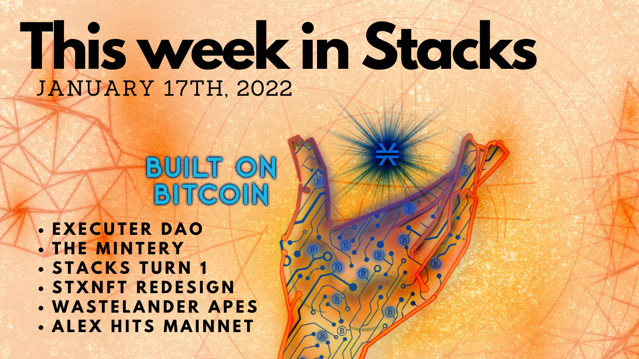 E35: The Mintery, ExecutorDAO, Wastelander Apes, Stacks turns One, ALEX Launches, Setzeus blog on Clarity - This Week in Stacks January 17th, 2022 Image