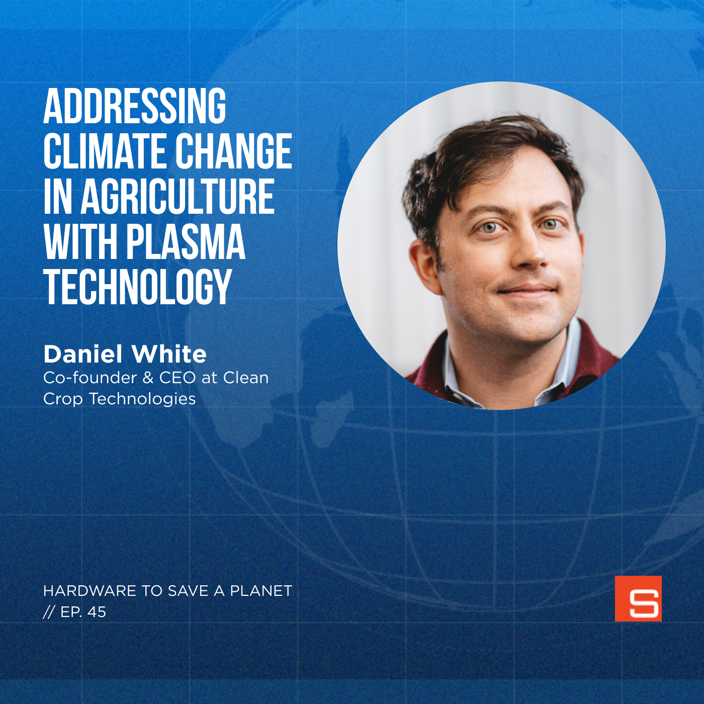 Addressing Climate Change in Agriculture with Plasma Technology with Daniel White, Co-Founder and CEO at Clean Crop Technologies